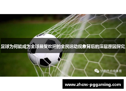 足球为何能成为全球最受欢迎的全民运动现象背后的深层原因探究