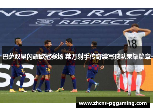 巴萨双星闪耀欧冠赛场 莱万射手传奇续写球队荣耀篇章