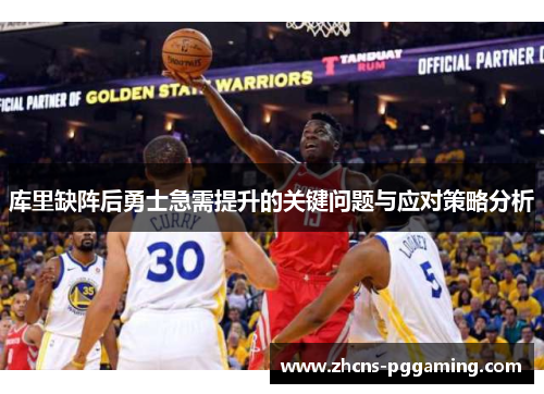 库里缺阵后勇士急需提升的关键问题与应对策略分析