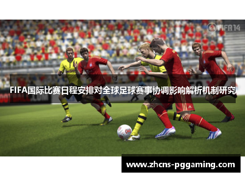 FIFA国际比赛日程安排对全球足球赛事协调影响解析机制研究