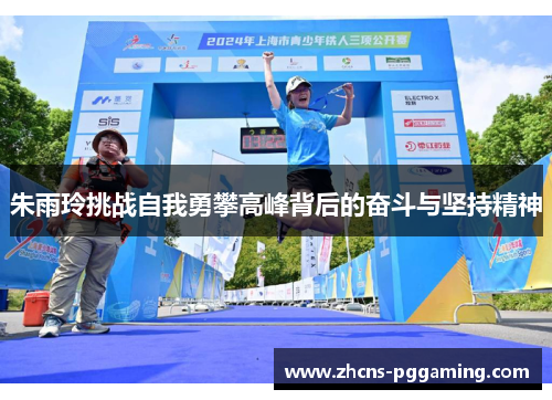 朱雨玲挑战自我勇攀高峰背后的奋斗与坚持精神