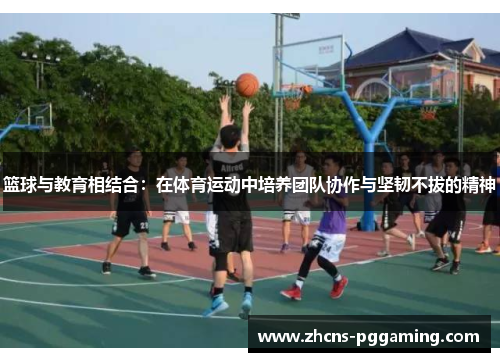 篮球与教育相结合：在体育运动中培养团队协作与坚韧不拔的精神